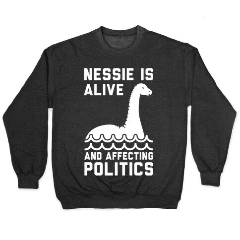 Nessie Is Alive And Affecting Politics White Pullover