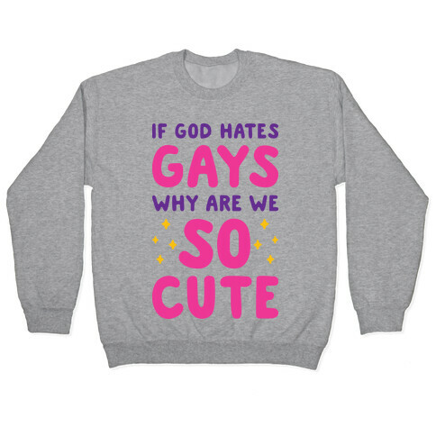 If God Hates Gays Why Are We So Cute Pullover