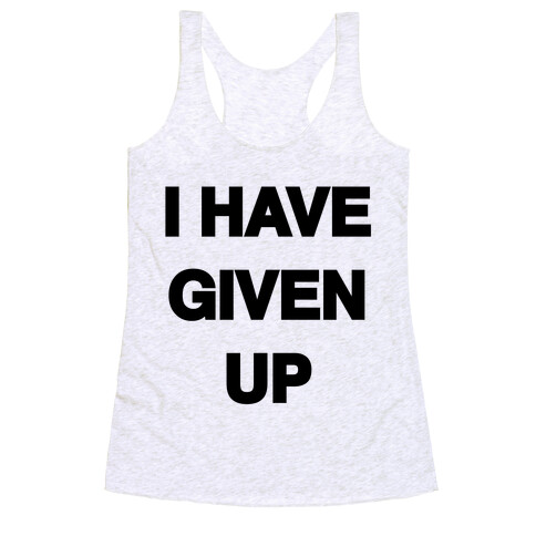 I Have Given Up Racerback Tank Top