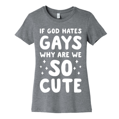 If God Hates Gays Why Are We So Cute (White) Womens T-Shirt