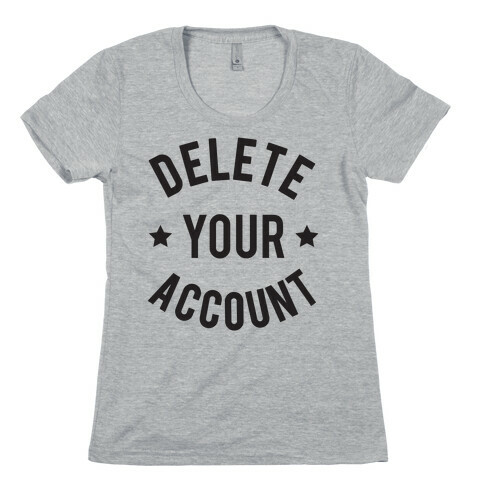 Delete Your Account Womens T-Shirt