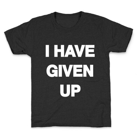 I Have Given Up Kids T-Shirt
