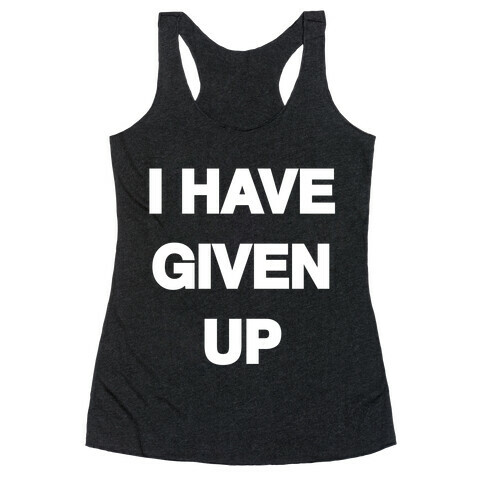 I Have Given Up Racerback Tank Top
