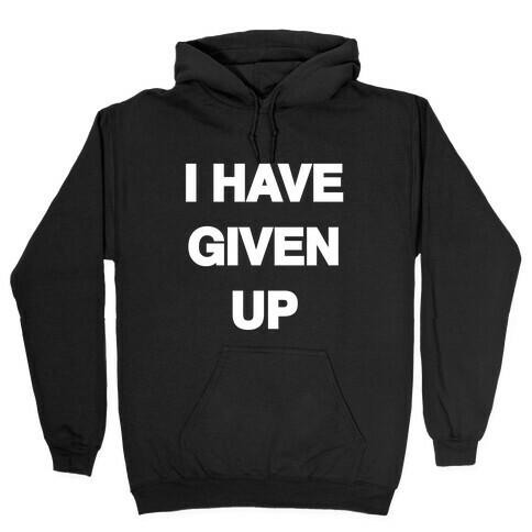 I Have Given Up Hooded Sweatshirt