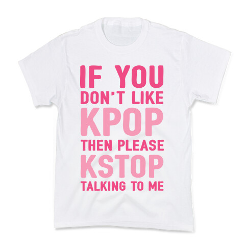 If You Don't Like KPOP Then Please KSTOP Talking To Me Kids T-Shirt