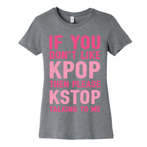 If You Don't Like KPOP Then Please KSTOP Talking To Me Womens T-Shirt