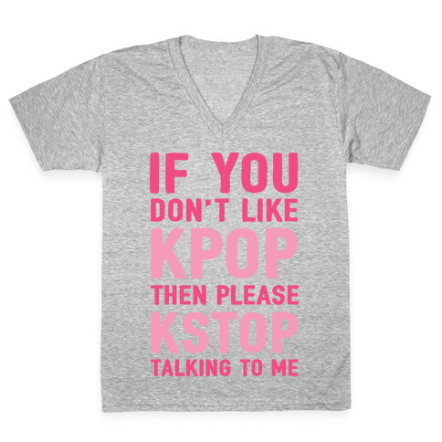 If You Don't Like KPOP Then Please KSTOP Talking To Me V-Neck Tee Shirt