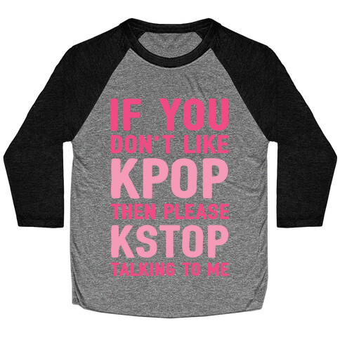 If You Don't Like KPOP Then Please KSTOP Talking To Me Baseball Tee