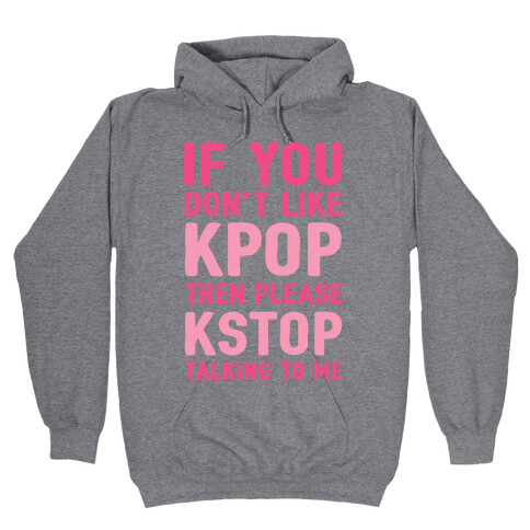 If You Don't Like KPOP Then Please KSTOP Talking To Me Hooded Sweatshirt