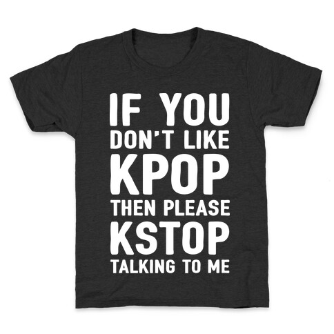 If You Don't Like KPOP Then Please KSTOP Talking To Me Kids T-Shirt