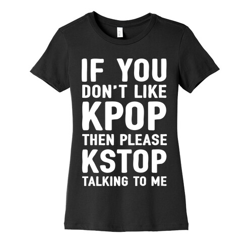 If You Don't Like KPOP Then Please KSTOP Talking To Me Womens T-Shirt