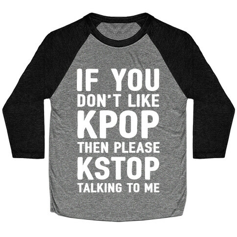 If You Don't Like KPOP Then Please KSTOP Talking To Me Baseball Tee