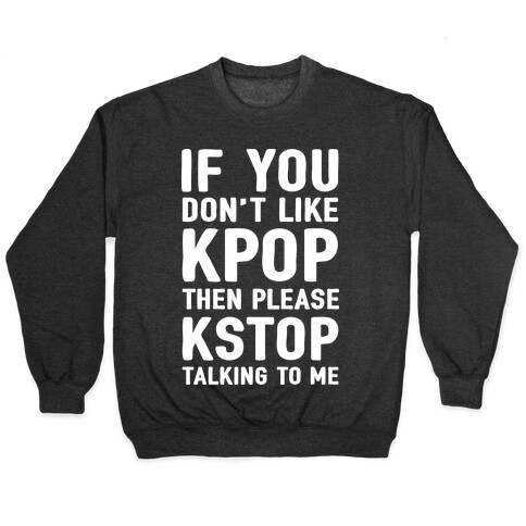 If You Don't Like KPOP Then Please KSTOP Talking To Me Pullover