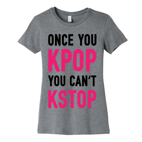 Once You KPOP You Can't KSTOP Womens T-Shirt