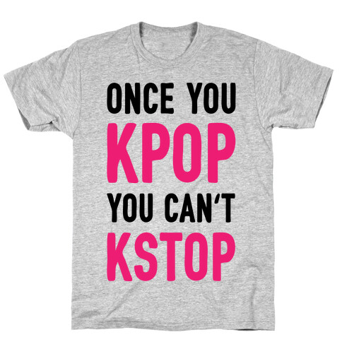 Once You KPOP You Can't KSTOP T-Shirt