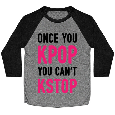 Once You KPOP You Can't KSTOP Baseball Tee