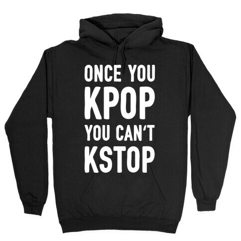 Once You KPOP You Can't KSTOP Hooded Sweatshirt