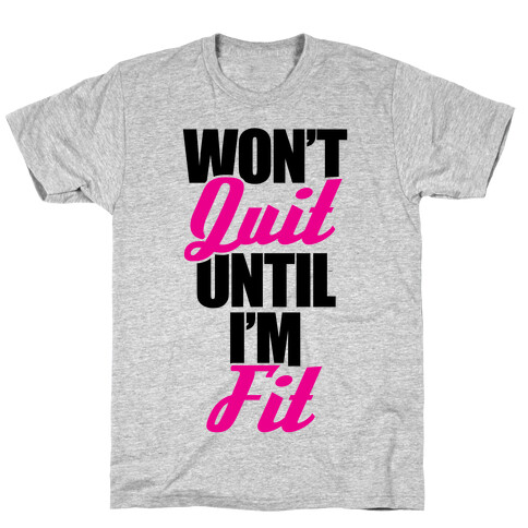 Won't Quit Until I'm Fit T-Shirt