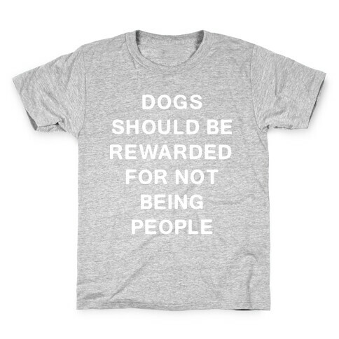 Dogs Should Be Rewarded For Not Being People Text Kids T-Shirt