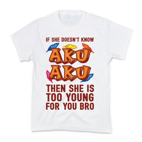 If She Doesn't Know Aku Aku Then She Is Too Young For You Bro Kids T-Shirt