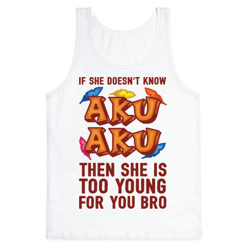 If She Doesn't Know Aku Aku Then She Is Too Young For You Bro Tank Top