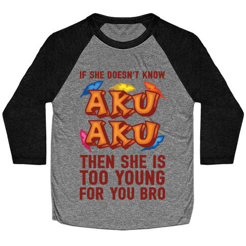 If She Doesn't Know Aku Aku Then She Is Too Young For You Bro Baseball Tee