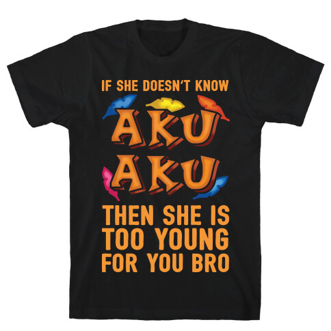 If She Doesn't Know Aku Aku Then She Is Too Young For You Bro T-Shirt