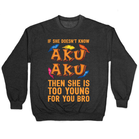 If She Doesn't Know Aku Aku Then She Is Too Young For You Bro Pullover