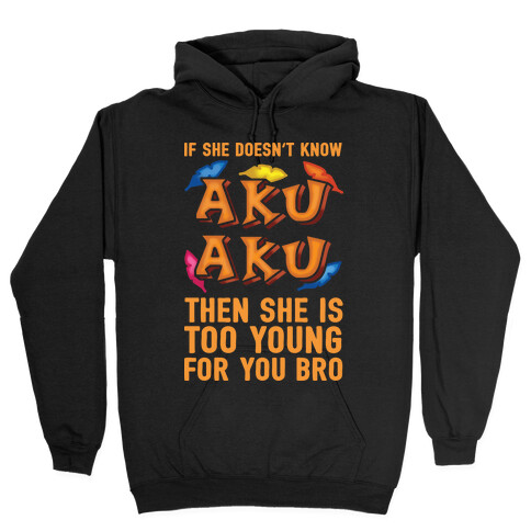 If She Doesn't Know Aku Aku Then She Is Too Young For You Bro Hooded Sweatshirt