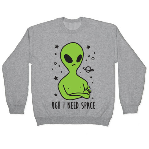 Ugh I Need Space Alien Pullover