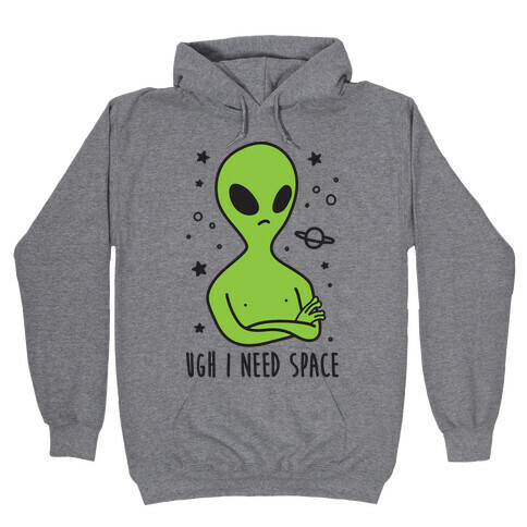 Ugh I Need Space Alien Hooded Sweatshirt