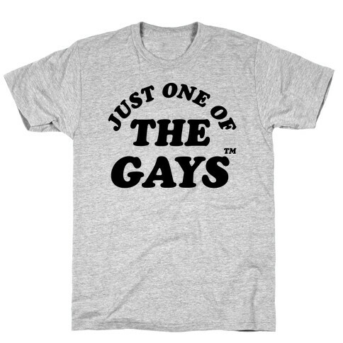 Just One Of The Gays TM T-Shirt