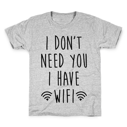 I Don't Need You I Have Wifi Kids T-Shirt