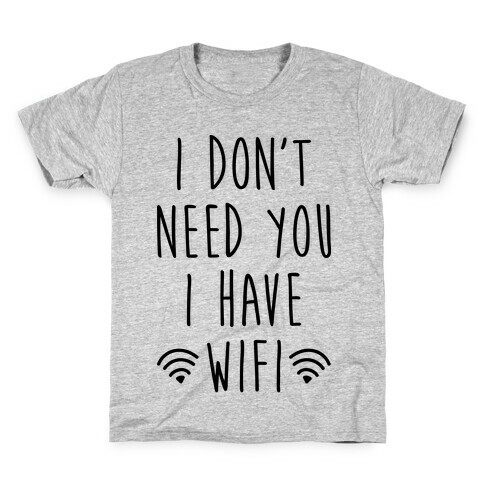 I Don't Need You I Have Wifi Kids T-Shirt