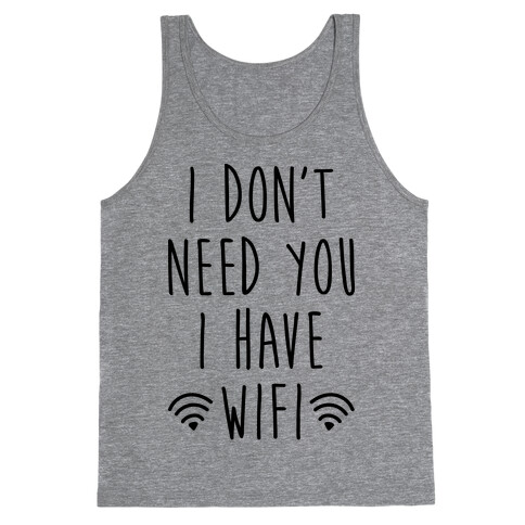 I Don't Need You I Have Wifi Tank Top