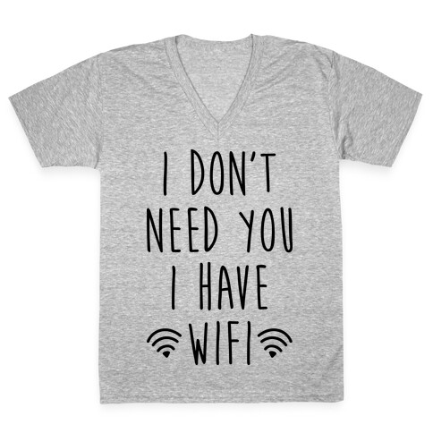 I Don't Need You I Have Wifi V-Neck Tee Shirt