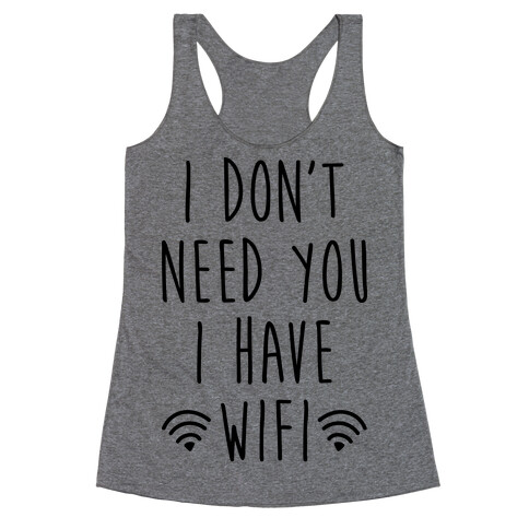 I Don't Need You I Have Wifi Racerback Tank Top