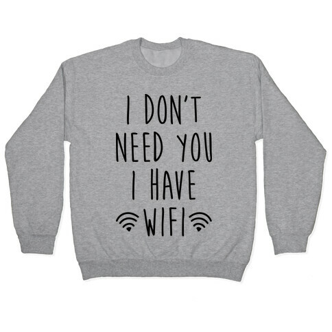 I Don't Need You I Have Wifi Pullover