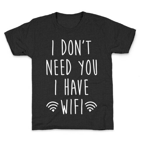 I Don't Need You I Have Wifi (White) Kids T-Shirt