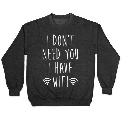 I Don't Need You I Have Wifi (White) Pullover