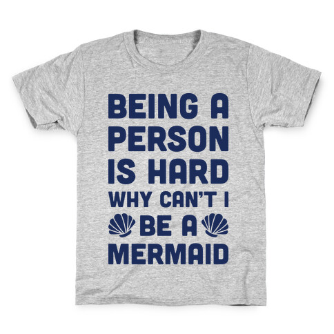 Being A Person Is Hard Why Can't I Be A Mermaid Kids T-Shirt