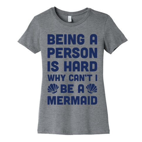 Being A Person Is Hard Why Can't I Be A Mermaid Womens T-Shirt