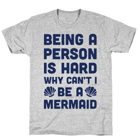 Being A Person Is Hard Why Can't I Be A Mermaid T-Shirt