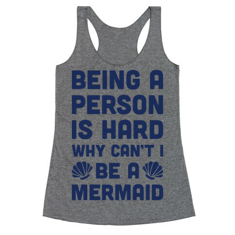 Being A Person Is Hard Why Can't I Be A Mermaid Racerback Tank Top