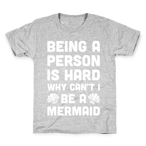 Being A Person Is Hard Why Can't I Be A Mermaid Kids T-Shirt