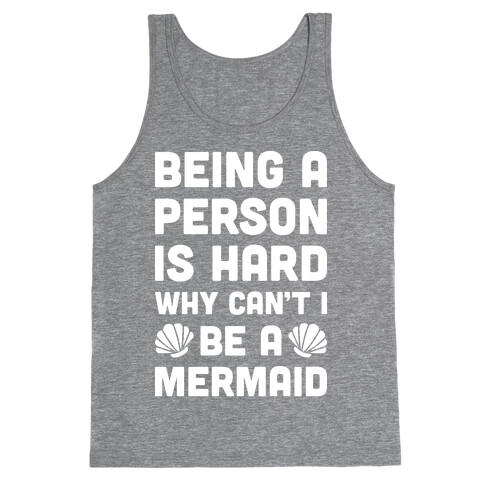 Being A Person Is Hard Why Can't I Be A Mermaid Tank Top