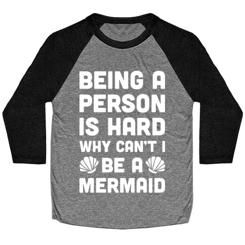 Being A Person Is Hard Why Can't I Be A Mermaid Baseball Tee