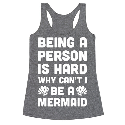 Being A Person Is Hard Why Can't I Be A Mermaid Racerback Tank Top