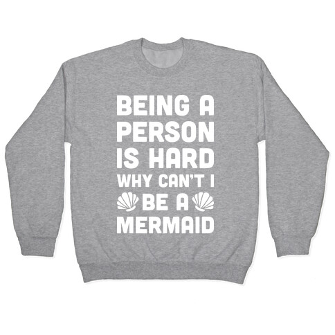 Being A Person Is Hard Why Can't I Be A Mermaid Pullover