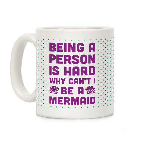 Being A Person Is Hard Why Can't I Be A Mermaid Coffee Mug